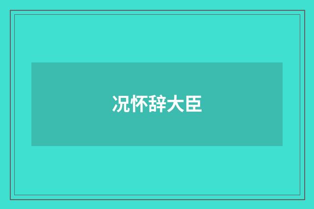 况怀辞大臣