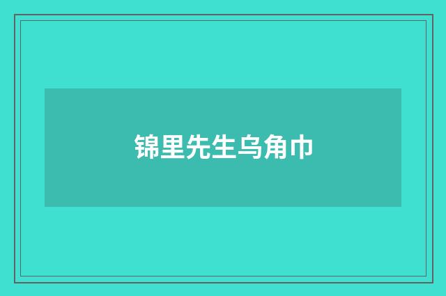 锦里先生乌角巾