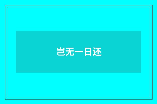 岂无一日还