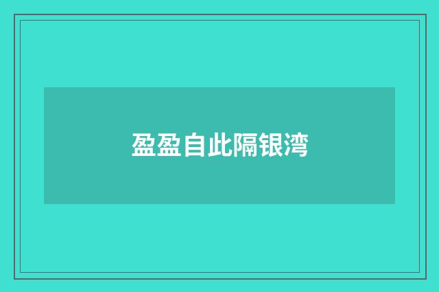 盈盈自此隔银湾