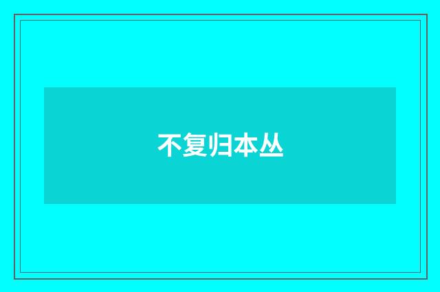 不复归本丛