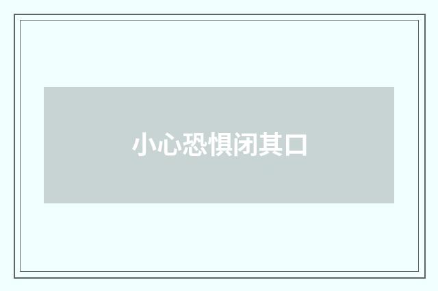 小心恐惧闭其口