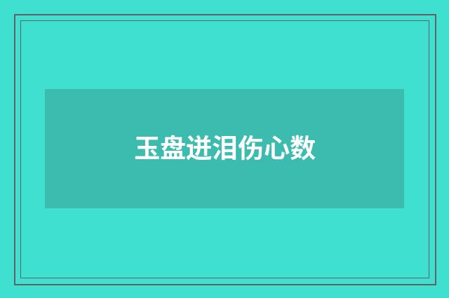 玉盘迸泪伤心数