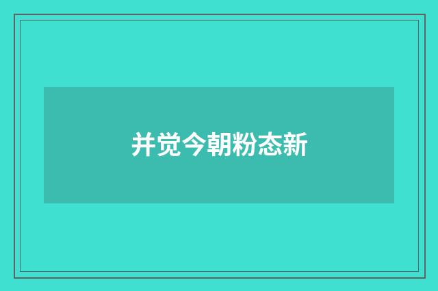 并觉今朝粉态新