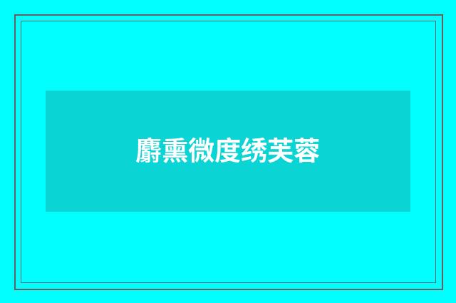 麝熏微度绣芙蓉