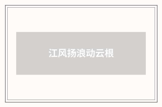 江风扬浪动云根