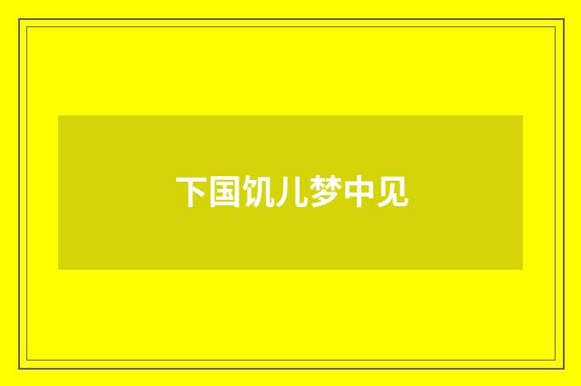 下国饥儿梦中见