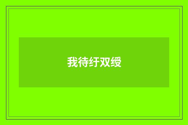 我待纡双绶