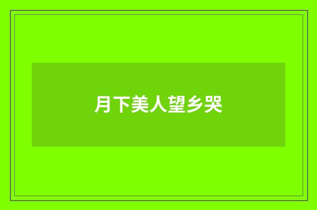 月下美人望乡哭