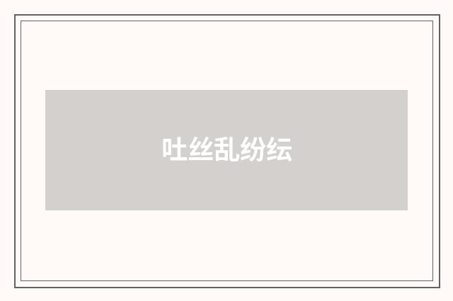 吐丝乱纷纭