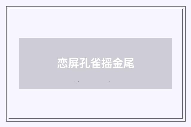 恋屏孔雀摇金尾