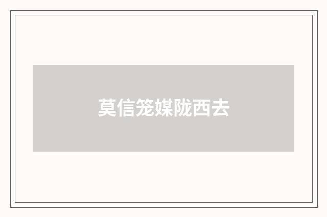 莫信笼媒陇西去