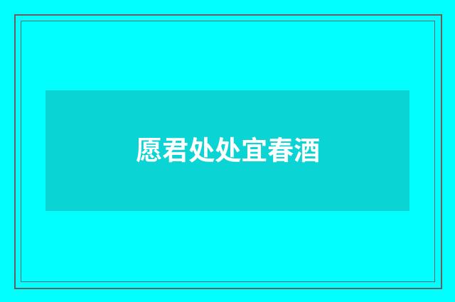 愿君处处宜春酒