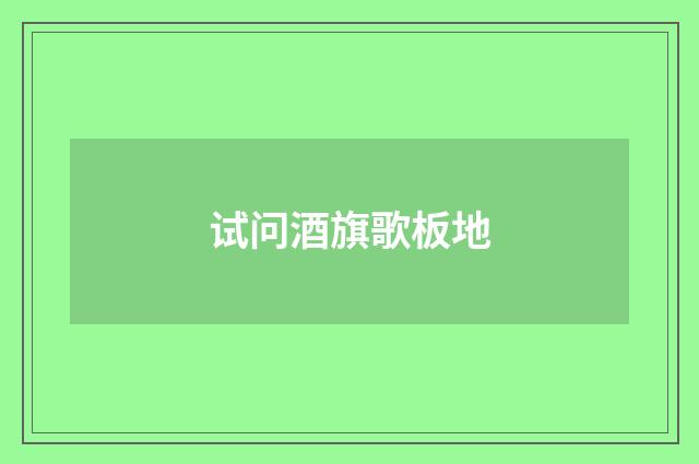 试问酒旗歌板地