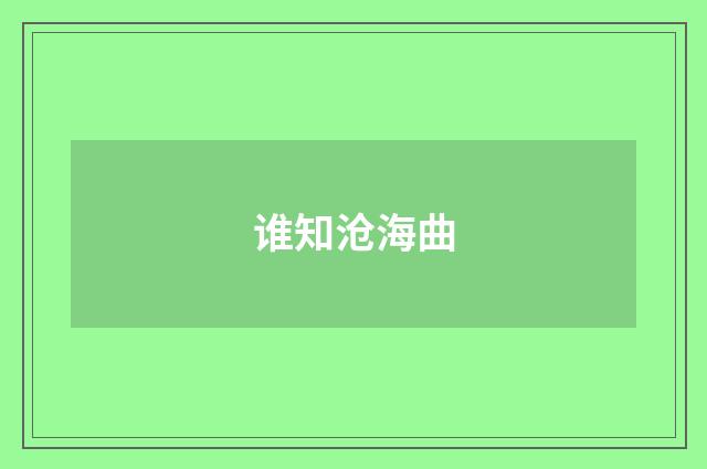谁知沧海曲
