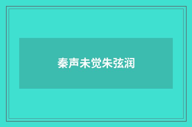 秦声未觉朱弦润