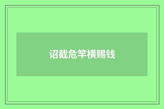 诏截危竿横赐钱