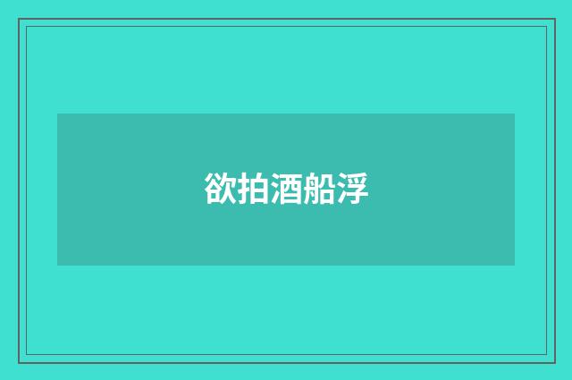欲拍酒船浮