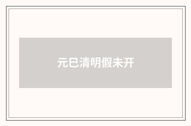 元巳清明假未开