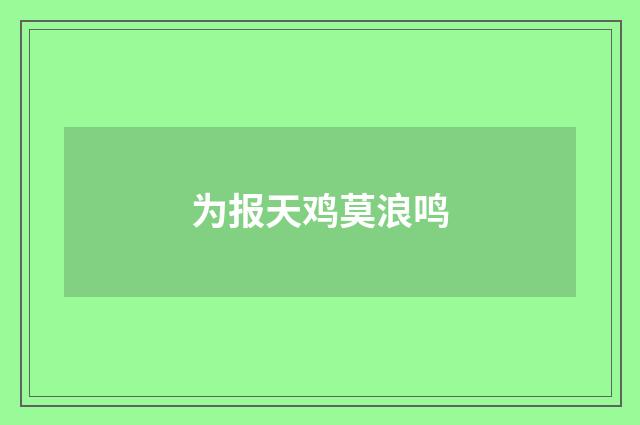 为报天鸡莫浪鸣