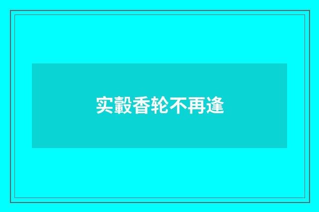 实轂香轮不再逢