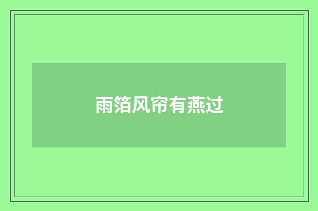雨箔风帘有燕过