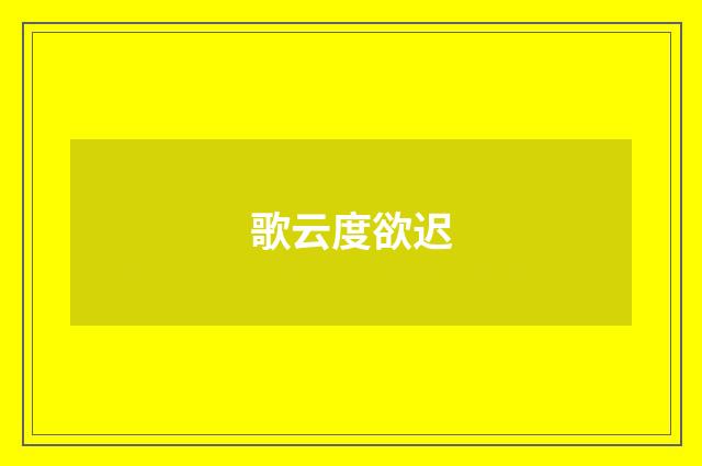 歌云度欲迟