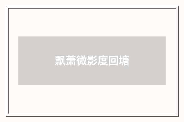 飘萧微影度回塘
