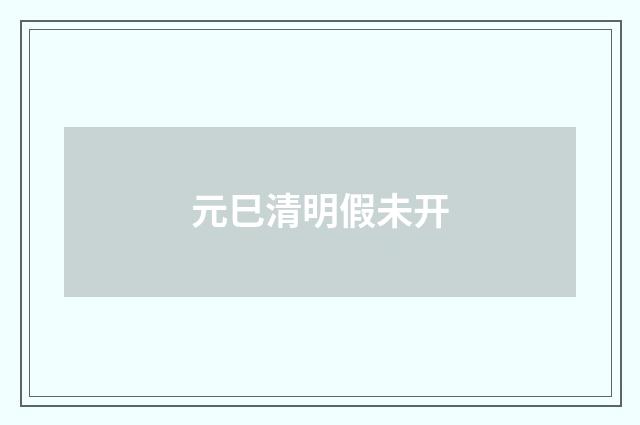 元巳清明假未开