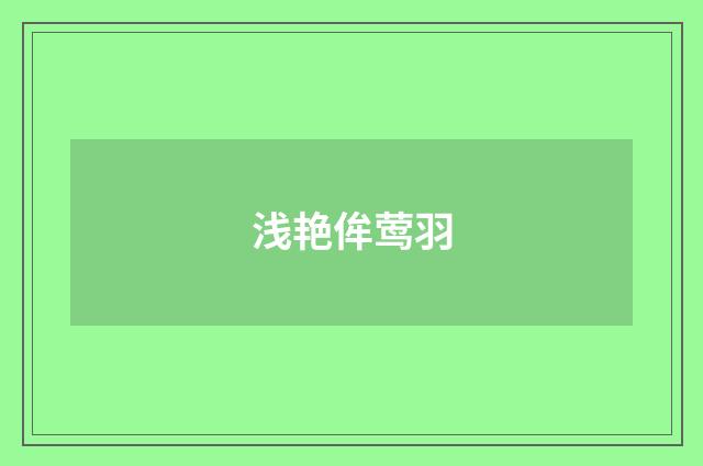 浅艳侔莺羽