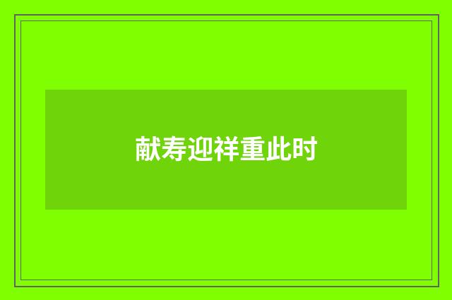 献寿迎祥重此时