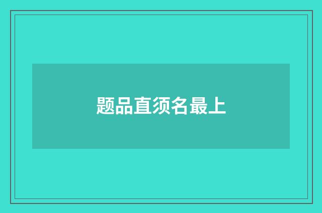 题品直须名最上