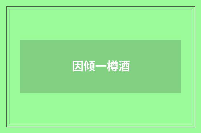 因倾一樽酒
