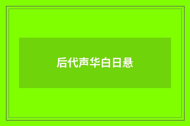 后代声华白日悬