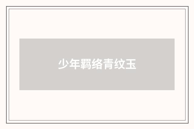 少年羁络青纹玉