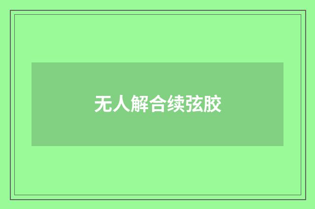 无人解合续弦胶