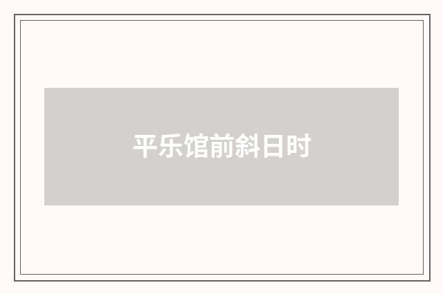 平乐馆前斜日时