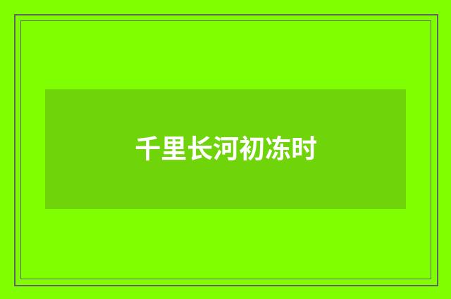 千里长河初冻时