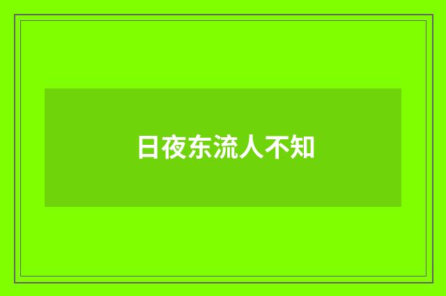 日夜东流人不知