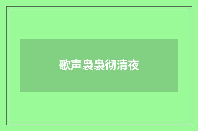 歌声袅袅彻清夜