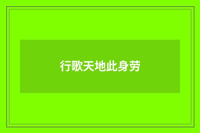 行歌天地此身劳