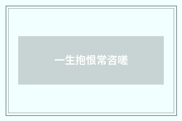 一生抱恨常咨嗟