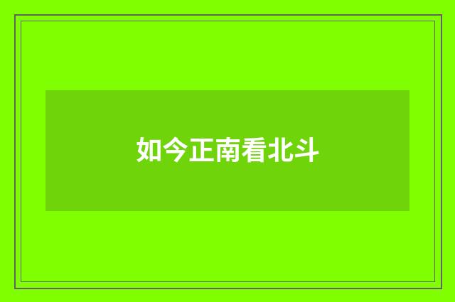如今正南看北斗