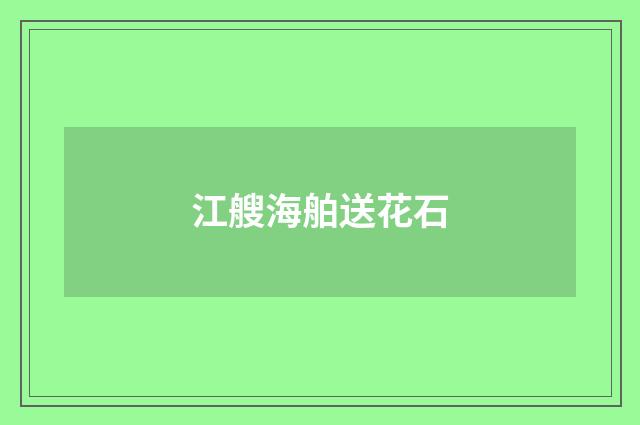 江艘海舶送花石