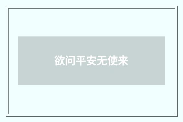 欲问平安无使来