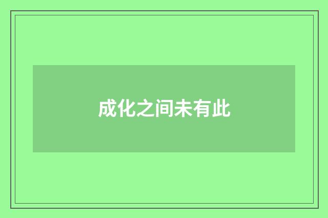 成化之间未有此