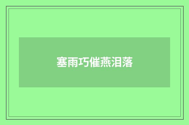 塞雨巧催燕泪落