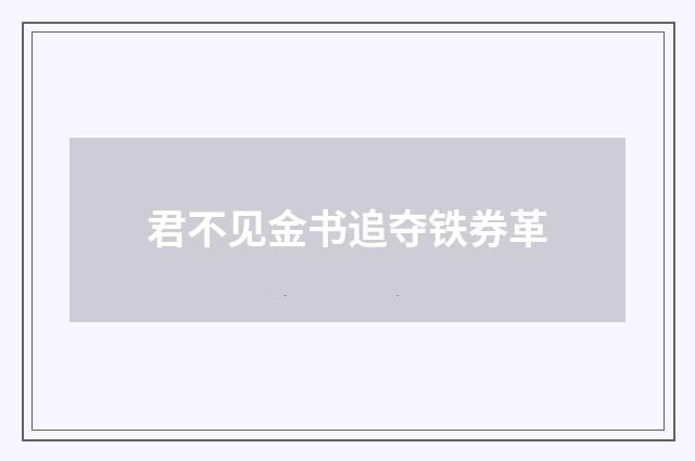 君不见金书追夺铁券革