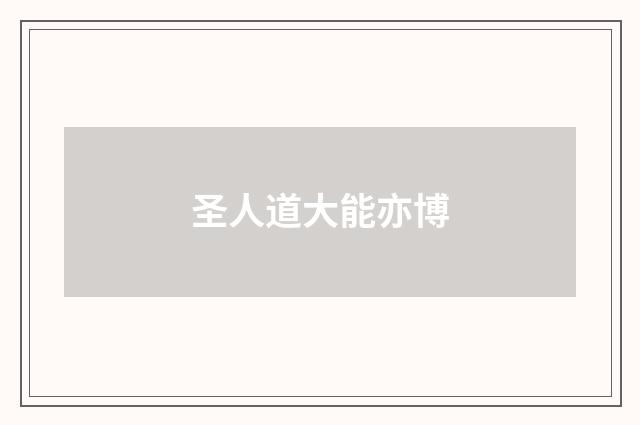 圣人道大能亦博