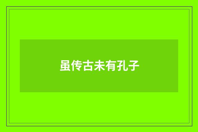 虽传古未有孔子